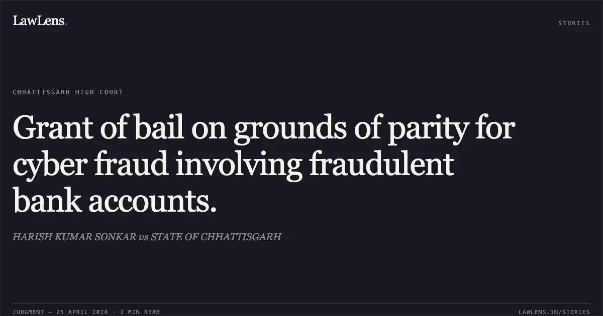 Grant of bail on grounds of parity for cyber fraud involving fraudulent bank accounts.. HARISH KUMAR SONKAR vs STATE OF CHHATTISGARH. Chhattisgarh High Court. LawLens