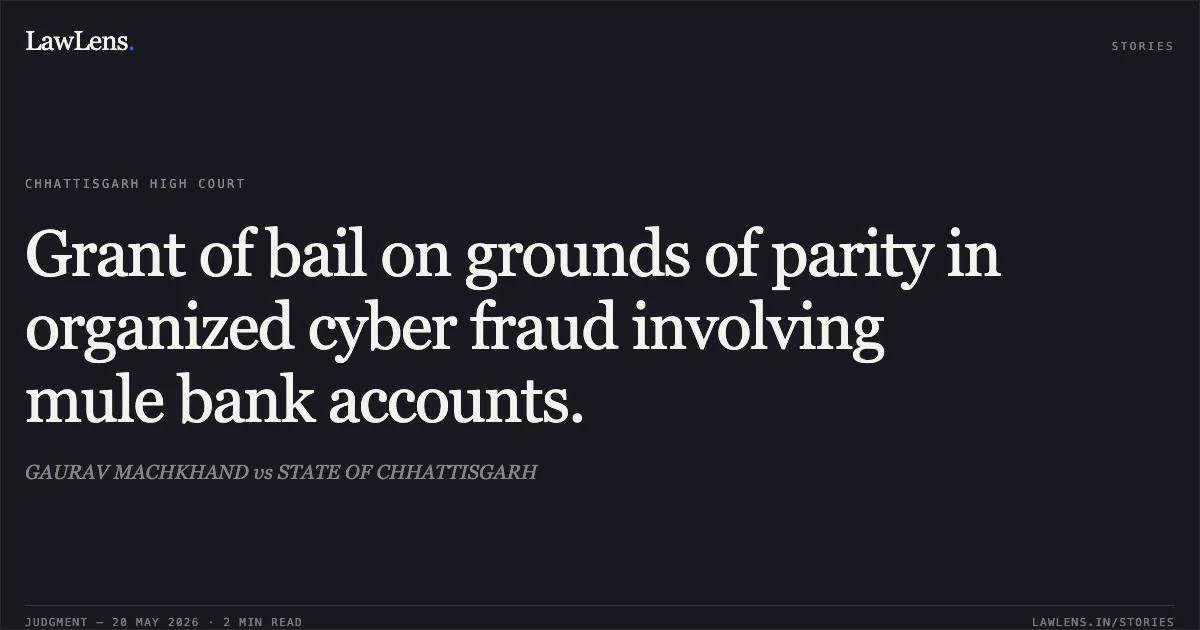 Grant of bail on grounds of parity in organized cyber fraud involving mule bank accounts.. GAURAV MACHKHAND vs STATE OF CHHATTISGARH. Chhattisgarh High Court. LawLens