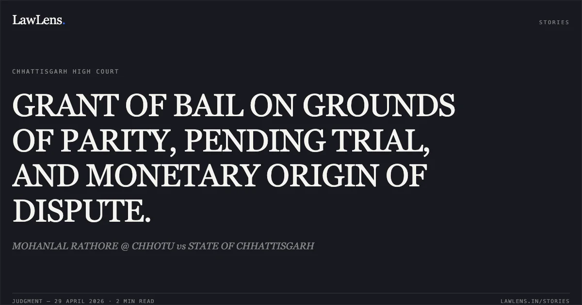 GRANT OF BAIL ON GROUNDS OF PARITY, PENDING TRIAL, AND MONETARY ORIGIN OF DISPUTE.. MOHANLAL RATHORE @ CHHOTU vs STATE OF CHHATTISGARH. Chhattisgarh High Court. LawLens