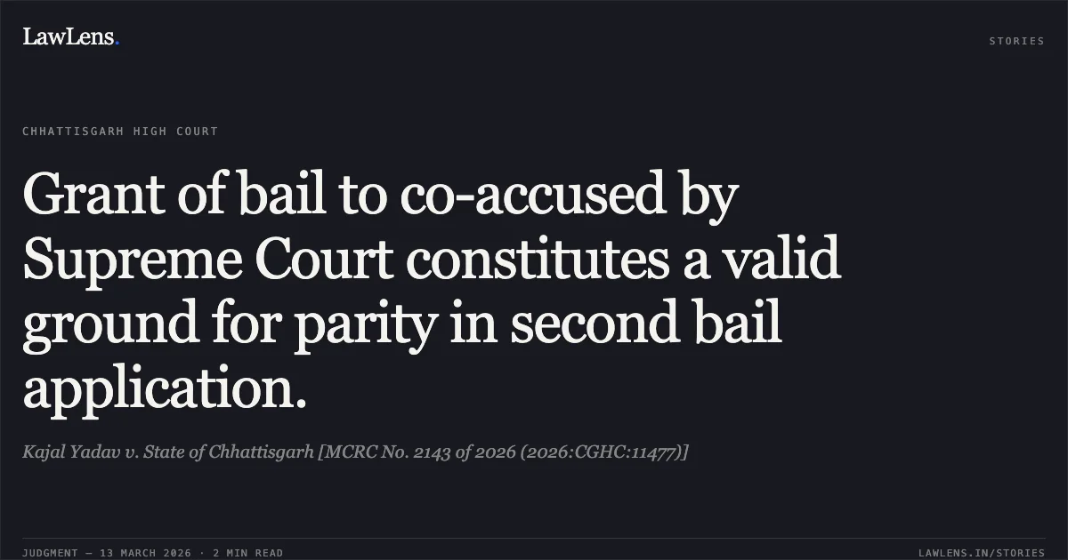 Grant of bail to co-accused by Supreme Court constitutes a valid ground for parity in second bail application.. Kajal Yadav v. State of Chhattisgarh [MCRC No. 2143 of 2026 (2026:CGHC:11477)]. Chhattisgarh High Court. LawLens