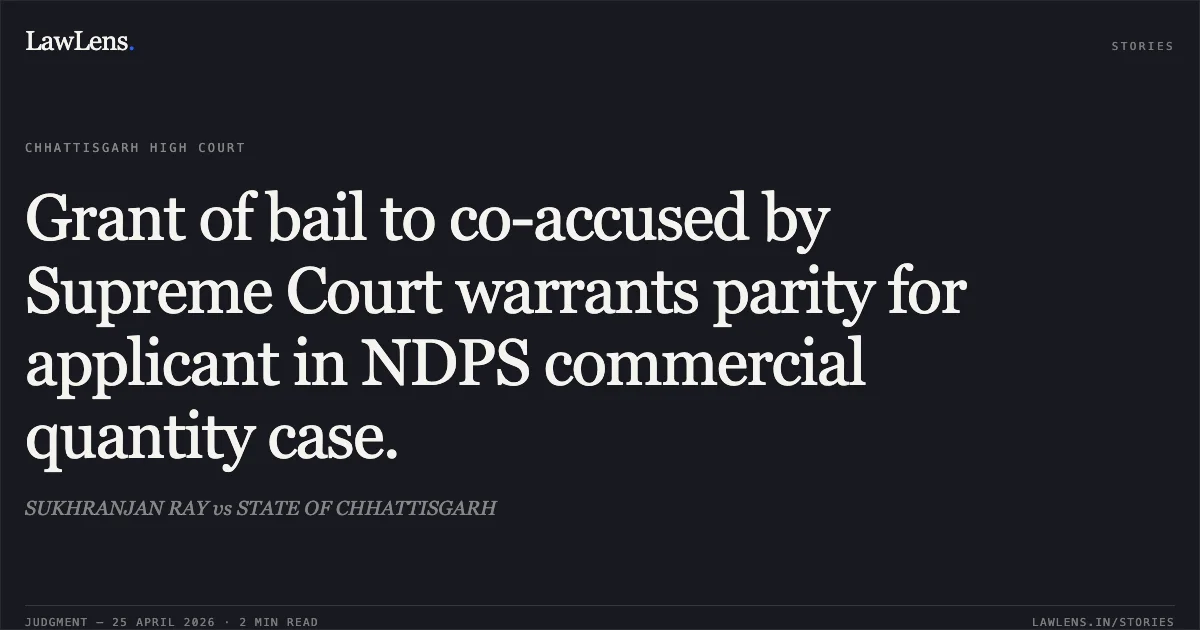 Grant of bail to co-accused by Supreme Court warrants parity for applicant in NDPS commercial quantity case.. SUKHRANJAN RAY vs STATE OF CHHATTISGARH. Chhattisgarh High Court. LawLens