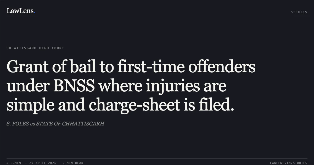 Grant of bail to first-time offenders under BNSS where injuries are simple and charge-sheet is filed.. S. POLES vs STATE OF CHHATTISGARH. Chhattisgarh High Court. LawLens