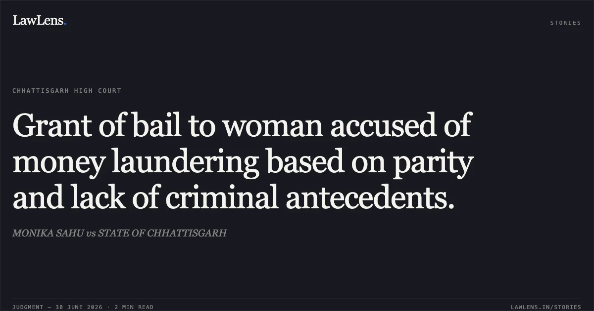 Grant of bail to woman accused of money laundering based on parity and lack of criminal antecedents.. MONIKA SAHU vs STATE OF CHHATTISGARH. Chhattisgarh High Court. LawLens
