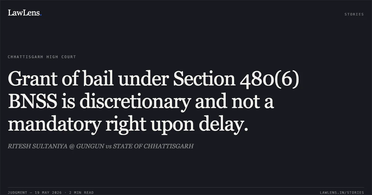Grant of bail under Section 480(6) BNSS is discretionary and not a mandatory right upon delay.. RITESH SULTANIYA @ GUNGUN vs STATE OF CHHATTISGARH. Chhattisgarh High Court. LawLens