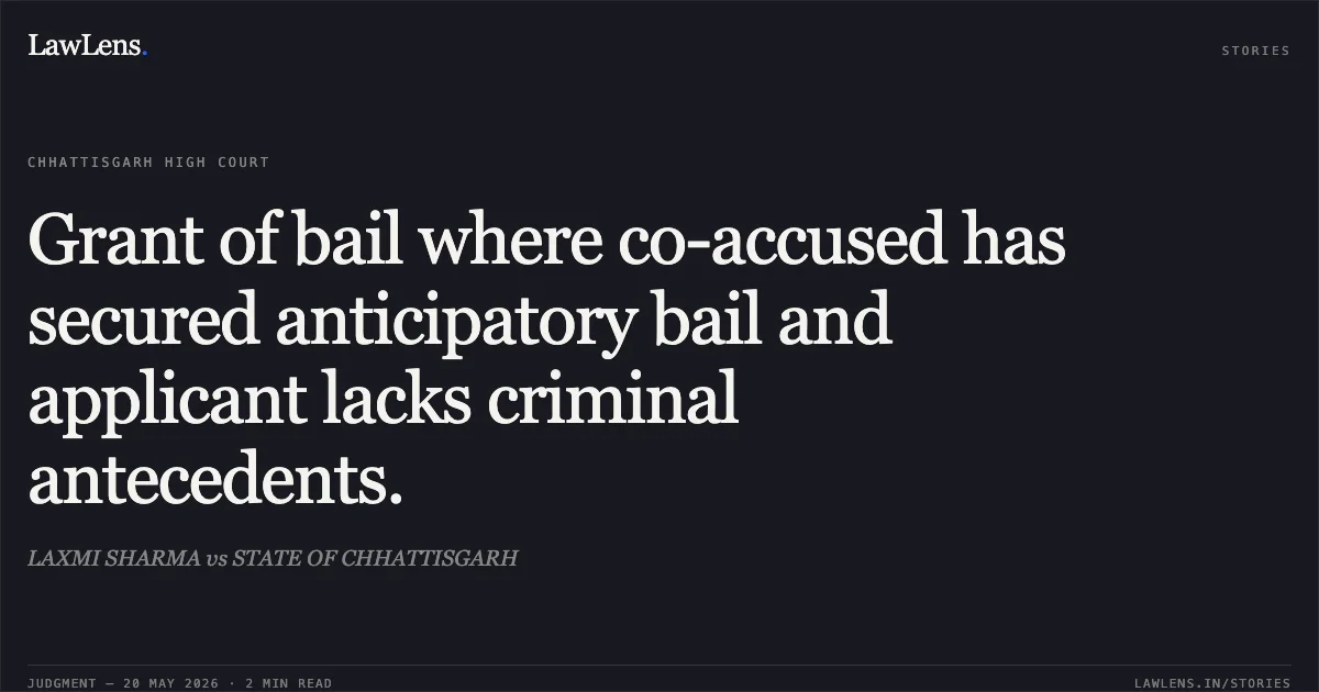 Grant of bail where co-accused has secured anticipatory bail and applicant lacks criminal antecedents.. LAXMI SHARMA vs STATE OF CHHATTISGARH. Chhattisgarh High Court. LawLens