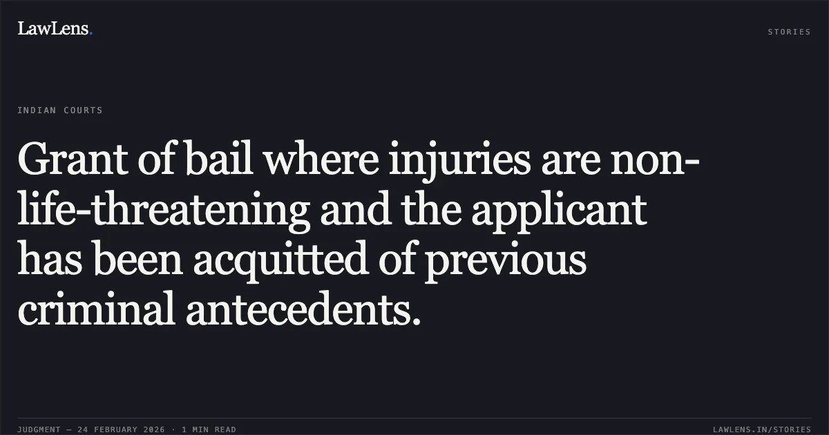 Grant of bail where injuries are non-life-threatening and the applicant has been acquitted of previous criminal antecedents.. Sagar Verma v. State of Chhattisgarh [2026:CGHC:9263]. Chhattisgarh High Court. LawLens