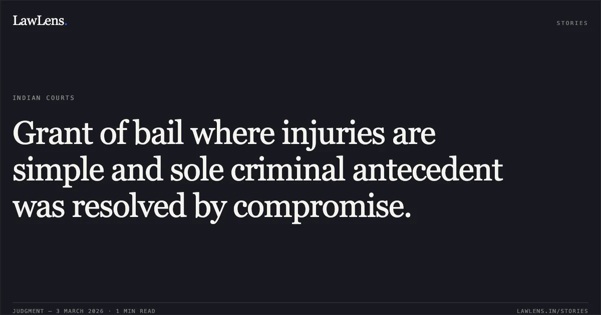 Grant of bail where injuries are simple and sole criminal antecedent was resolved by compromise.. Abhay Singh v. State of Chhattisgarh [MCRC No. 2088 of 2026 (2026:CGHC:11049)]. Chhattisgarh High Court. LawLens