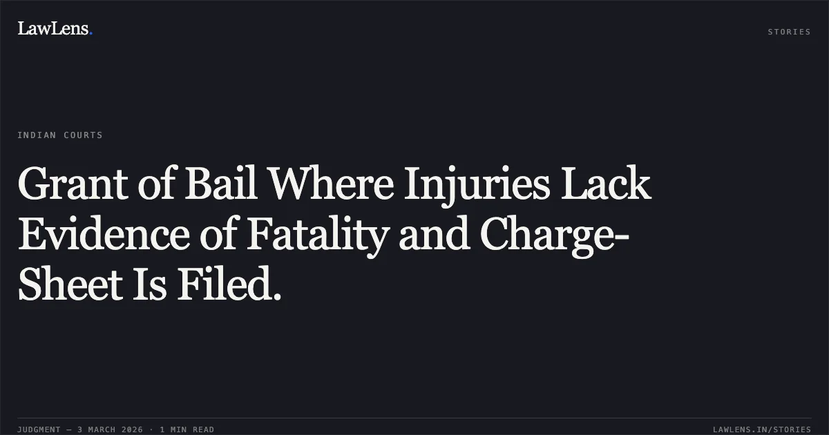Grant of Bail Where Injuries Lack Evidence of Fatality and Charge-Sheet Is Filed.. Ghanshyam Sen v. State of Chhattisgarh [2026:CGHC:10763]. Chhattisgarh High Court. LawLens
