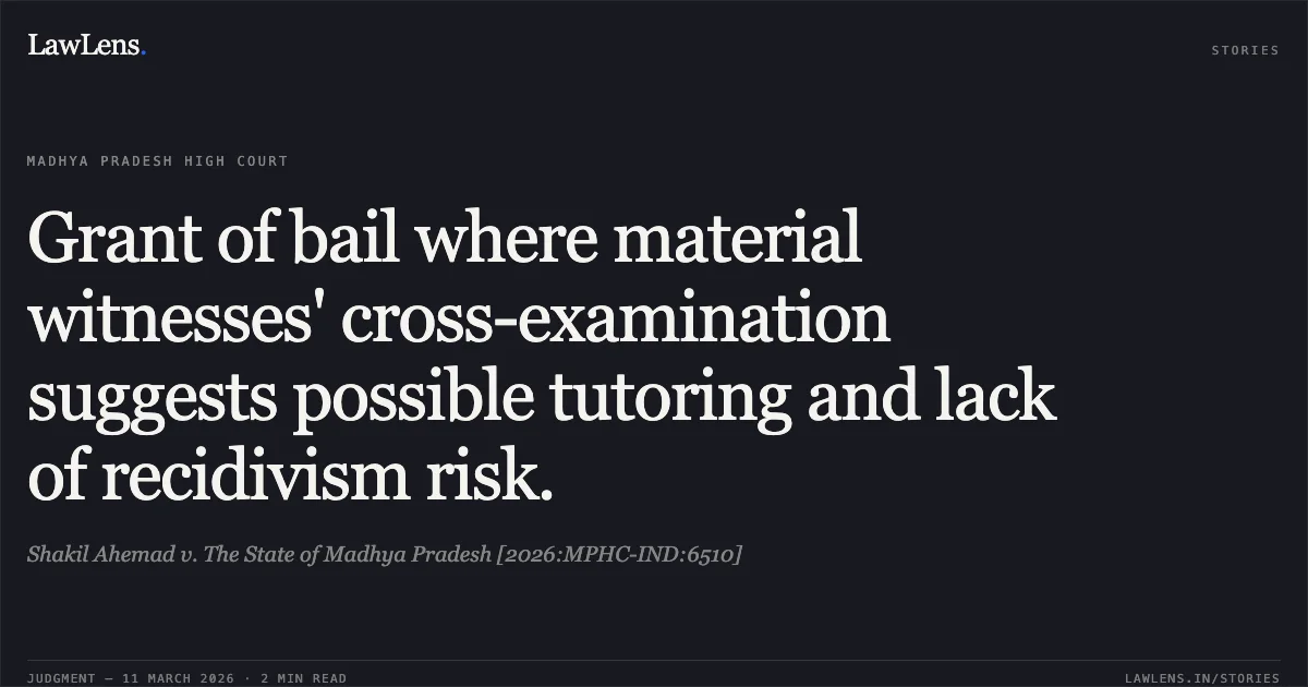 Grant of bail where material witnesses' cross-examination suggests possible tutoring and lack of recidivism risk.. Shakil Ahemad v. The State of Madhya Pradesh [2026:MPHC-IND:6510]. Madhya Pradesh High Court. LawLens