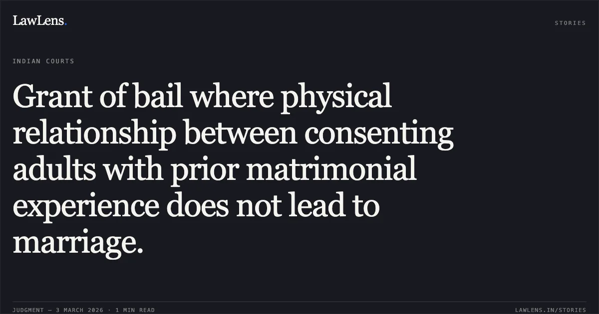 Grant of bail where physical relationship between consenting adults with prior matrimonial experience does not lead to marriage.. Tejram Yadav v. State of Chhattisgarh [MCRC No. 2104 of 2026 (2026:CGHC:11043)]. Chhattisgarh High Court. LawLens