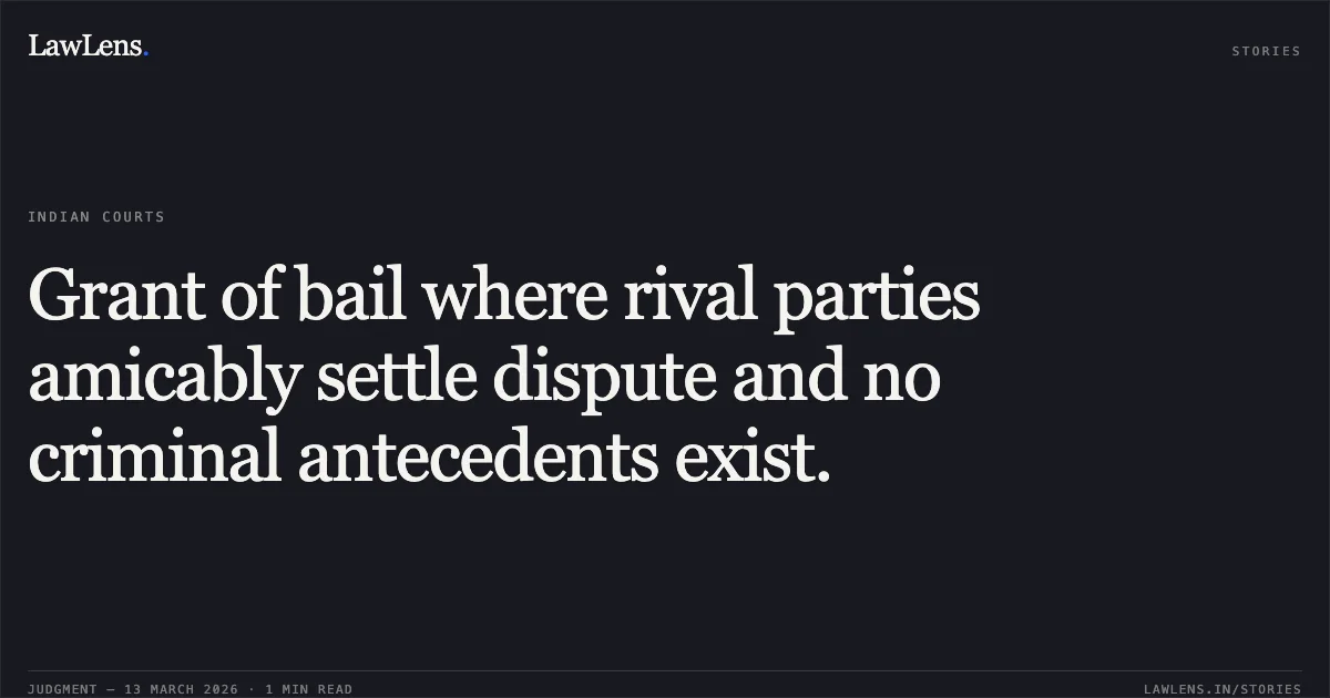 Grant of bail where rival parties amicably settle dispute and no criminal antecedents exist.. Rahul Yadav and Another v. State of Chhattisgarh [2026:CGHC:11481]. Chhattisgarh High Court. LawLens