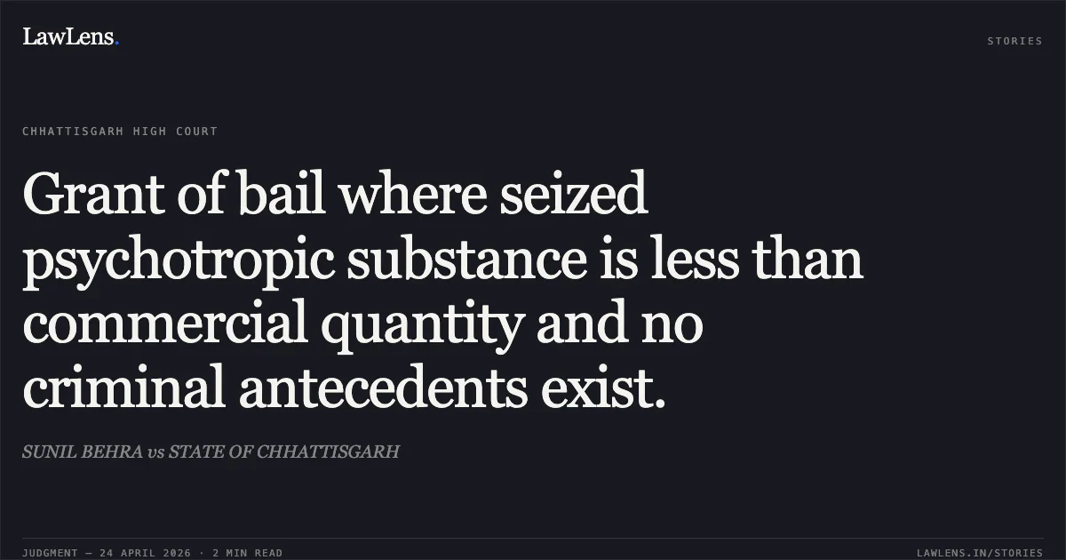Grant of bail where seized psychotropic substance is less than commercial quantity and no criminal antecedents exist.. SUNIL BEHRA vs STATE OF CHHATTISGARH. Chhattisgarh High Court. LawLens