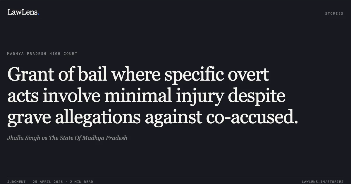 Grant of bail where specific overt acts involve minimal injury despite grave allegations against co-accused.. Jhallu Singh vs The State Of Madhya Pradesh. Madhya Pradesh High Court. LawLens