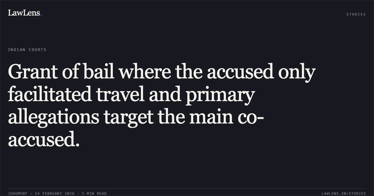 Grant of bail where the accused only facilitated travel and primary allegations target the main co-accused.. Thalesh Kumar @ Monu @ Pinglu v. State of Chhattisgarh [MCRC No. 1053 of 2026 (2026:CGHC:9288)]. Chhattisgarh High Court. LawLens