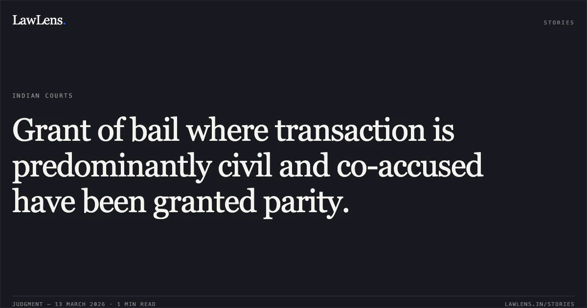 Grant of bail where transaction is predominantly civil and co-accused have been granted parity.. Harvilas Alias Tej Singh v. The State of Madhya Pradesh [M.Cr.C. No. 10167 of 2026]. Madhya Pradesh High Court. LawLens