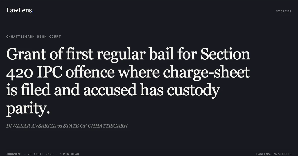Grant of first regular bail for Section 420 IPC offence where charge-sheet is filed and accused has custody parity.. DIWAKAR AVSARIYA vs STATE OF CHHATTISGARH. Chhattisgarh High Court. LawLens