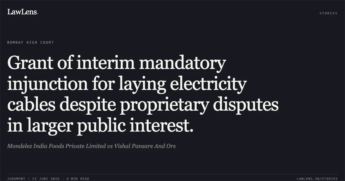 Grant of interim mandatory injunction for laying electricity cables despite proprietary disputes in larger public interest.. Mondelez India Foods Private Limited vs Vishal Pansare And Ors. Bombay High Court. LawLens