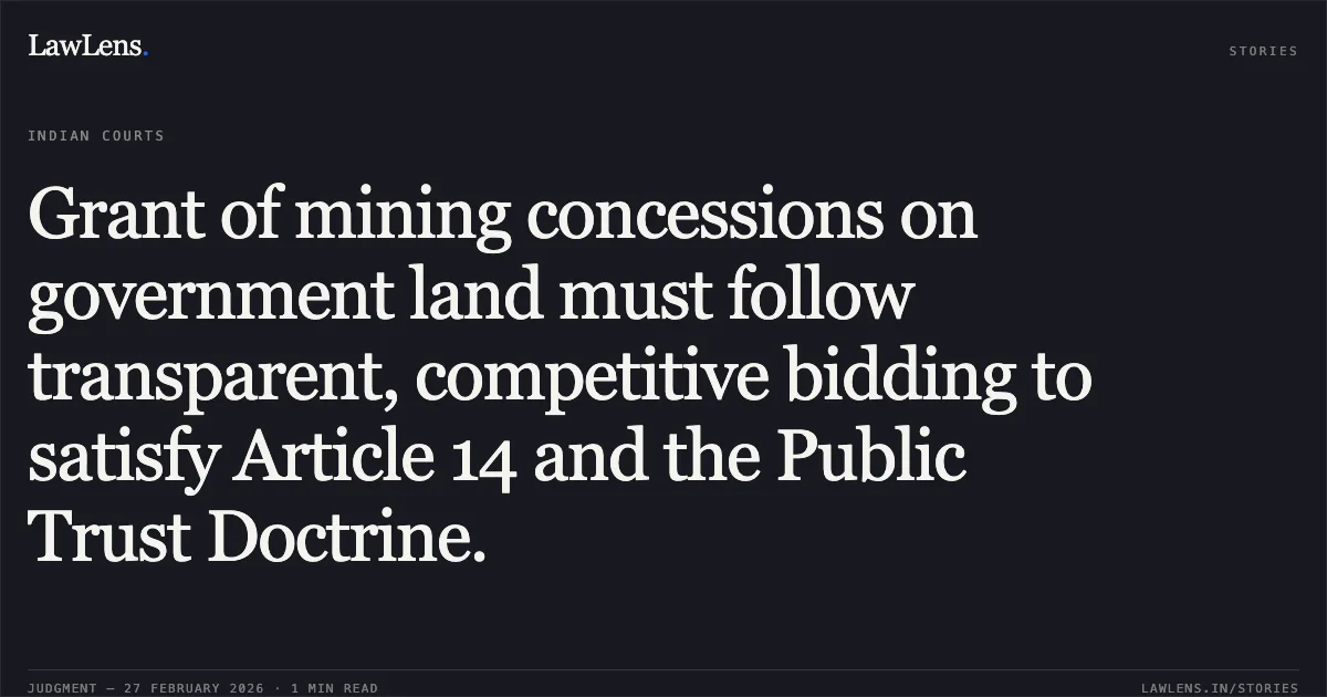 Grant of mining concessions on government land must follow transparent, competitive bidding to satisfy Article 14 and the Public Trust Doctrine.. Karuvakunnel Enterprises v. State of Kerala & Others [2026:KER:17562]. Kerala High Court. LawLens