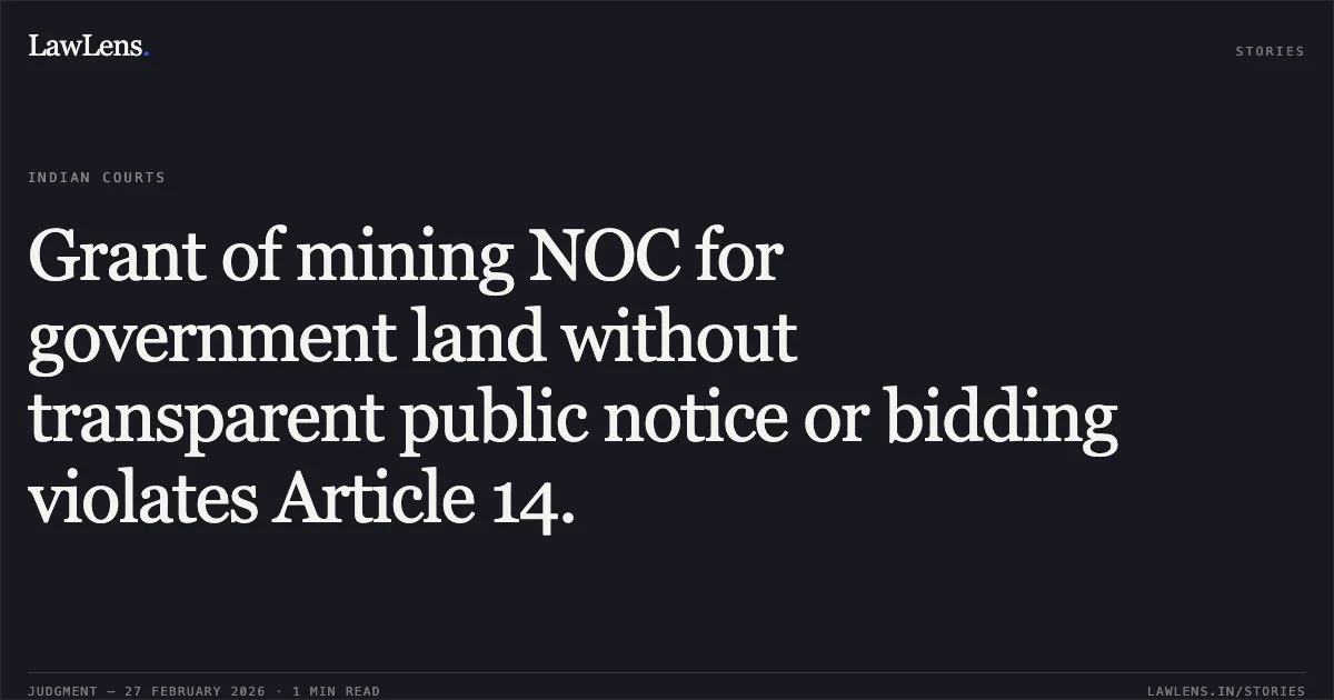 Grant of mining NOC for government land without transparent public notice or bidding violates Article 14.. Anish Abraham v. State of Kerala & Others (and connected cases), 2026:KER:17562. Kerala High Court. LawLens