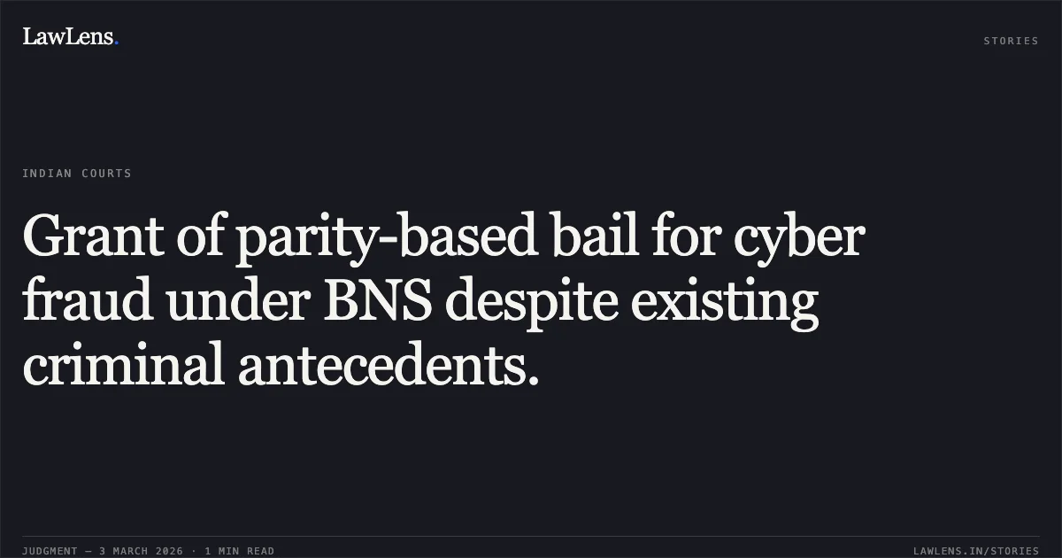 Grant of parity-based bail for cyber fraud under BNS despite existing criminal antecedents.. Bhavesh Taram v. State of Chhattisgarh [MCRC No. 2068 of 2026 (2026:CGHC:10744)]. Chhattisgarh High Court. LawLens