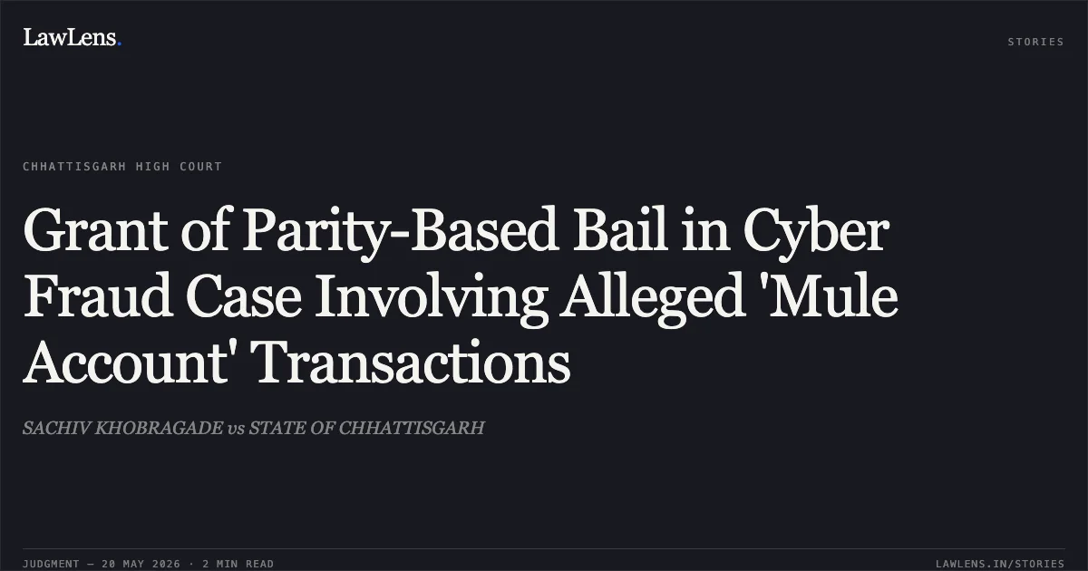 Grant of Parity-Based Bail in Cyber Fraud Case Involving Alleged 'Mule Account' Transactions. SACHIV KHOBRAGADE vs STATE OF CHHATTISGARH. Chhattisgarh High Court. LawLens