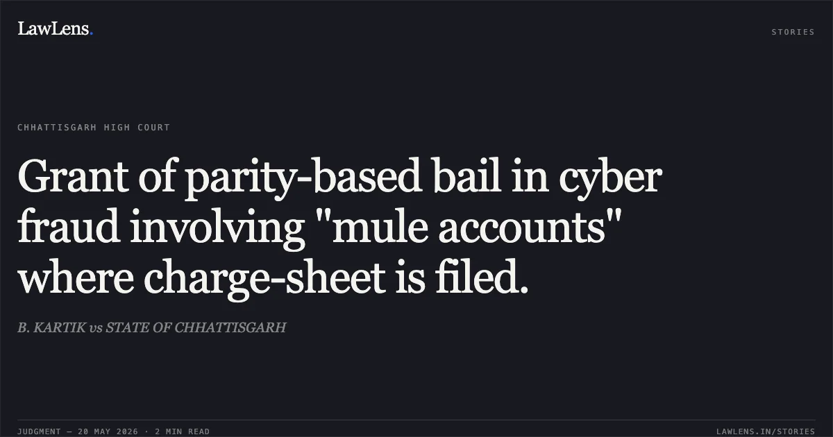 Grant of parity-based bail in cyber fraud involving "mule accounts" where charge-sheet is filed.. B. KARTIK vs STATE OF CHHATTISGARH. Chhattisgarh High Court. LawLens