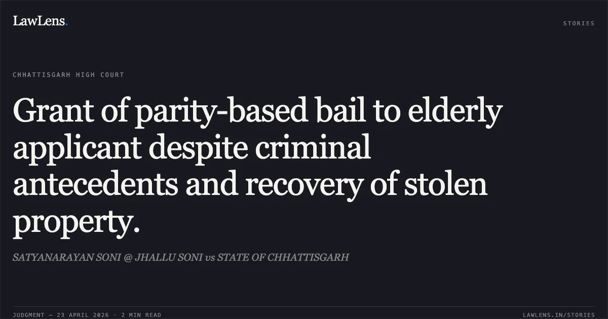 Grant of parity-based bail to elderly applicant despite criminal antecedents and recovery of stolen property.. SATYANARAYAN SONI @ JHALLU SONI vs STATE OF CHHATTISGARH. Chhattisgarh High Court. LawLens