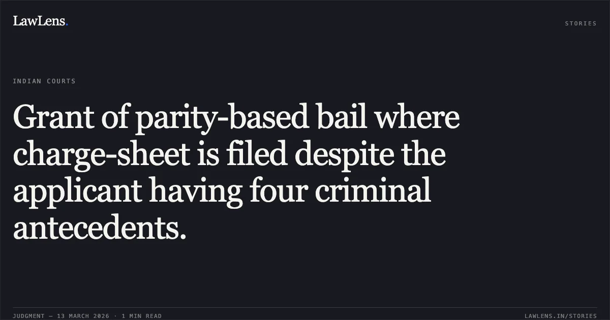 Grant of parity-based bail where charge-sheet is filed despite the applicant having four criminal antecedents.. Komal Sahu v. State of Chhattisgarh [2026:CGHC:11463]. Chhattisgarh High Court. LawLens