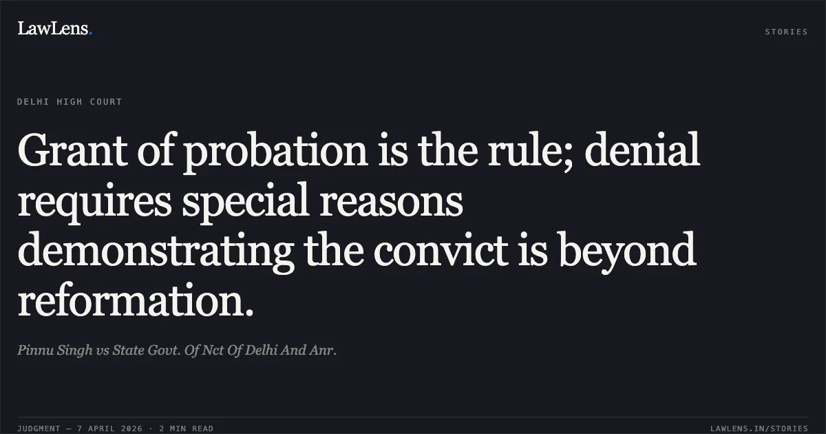 Grant of probation is the rule; denial requires special reasons demonstrating the convict is beyond reformation.. Pinnu Singh vs State Govt. Of Nct Of Delhi And Anr.. Delhi High Court. LawLens