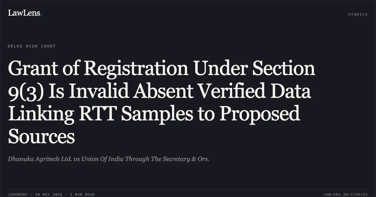 Grant of Registration Under Section 9(3) Is Invalid Absent Verified Data Linking RTT Samples to Proposed Sources. Dhanuka Agritech Ltd. vs Union Of India Through The Secretary & Ors.. Delhi High Court. LawLens