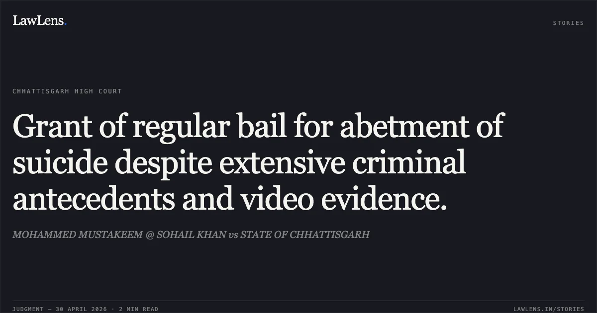 Grant of regular bail for abetment of suicide despite extensive criminal antecedents and video evidence.. MOHAMMED MUSTAKEEM @ SOHAIL KHAN vs STATE OF CHHATTISGARH. Chhattisgarh High Court. LawLens