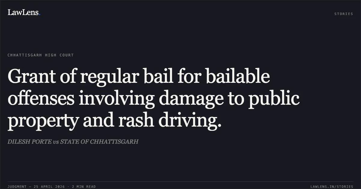 Grant of regular bail for bailable offenses involving damage to public property and rash driving.. DILESH PORTE vs STATE OF CHHATTISGARH. Chhattisgarh High Court. LawLens