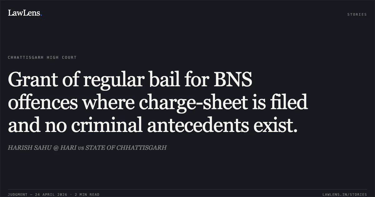 Grant of regular bail for BNS offences where charge-sheet is filed and no criminal antecedents exist.. HARISH SAHU @ HARI vs STATE OF CHHATTISGARH. Chhattisgarh High Court. LawLens