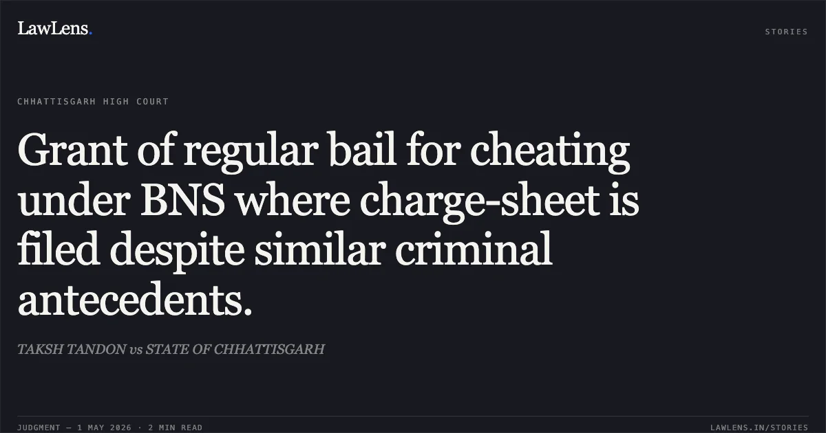 Grant of regular bail for cheating under BNS where charge-sheet is filed despite similar criminal antecedents.. TAKSH TANDON vs STATE OF CHHATTISGARH. Chhattisgarh High Court. LawLens