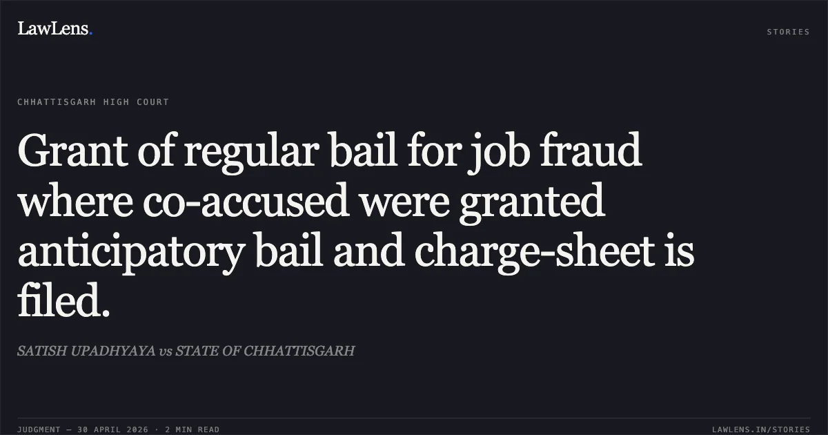 Grant of regular bail for job fraud where co-accused were granted anticipatory bail and charge-sheet is filed.. SATISH UPADHYAYA vs STATE OF CHHATTISGARH. Chhattisgarh High Court. LawLens