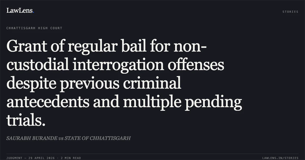 Grant of regular bail for non-custodial interrogation offenses despite previous criminal antecedents and multiple pending trials.. SAURABH BURANDE vs STATE OF CHHATTISGARH. Chhattisgarh High Court. LawLens