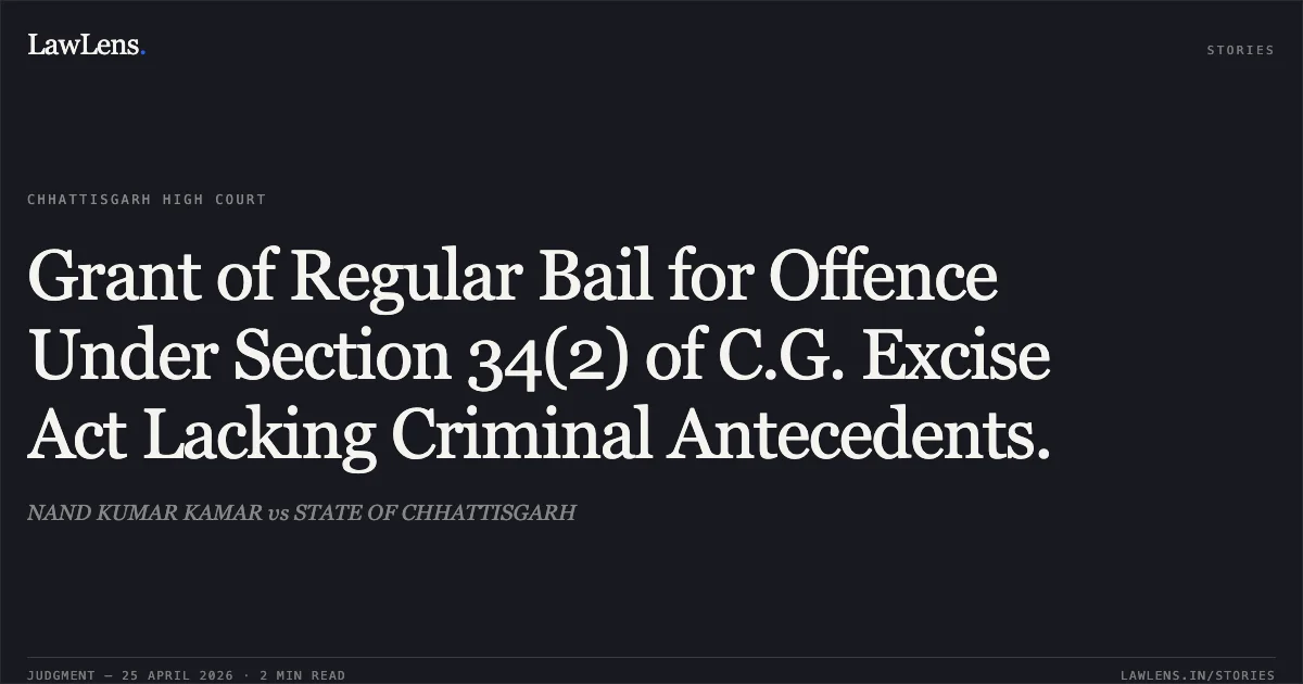 Grant of Regular Bail for Offence Under Section 34(2) of C.G. Excise Act Lacking Criminal Antecedents.. NAND KUMAR KAMAR vs STATE OF CHHATTISGARH. Chhattisgarh High Court. LawLens