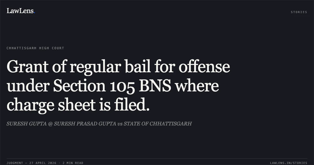 Grant of regular bail for offense under Section 105 BNS where charge sheet is filed.. SURESH GUPTA @ SURESH PRASAD GUPTA vs STATE OF CHHATTISGARH. Chhattisgarh High Court. LawLens