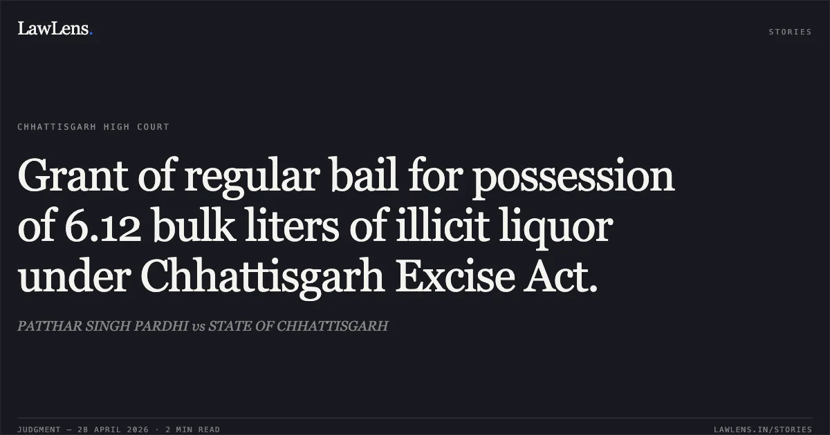 Grant of regular bail for possession of 6.12 bulk liters of illicit liquor under Chhattisgarh Excise Act.. PATTHAR SINGH PARDHI vs STATE OF CHHATTISGARH. Chhattisgarh High Court. LawLens