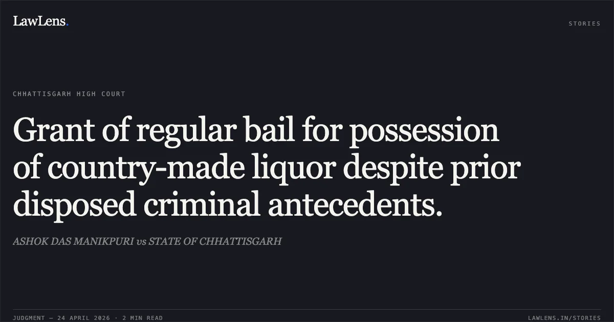 Grant of regular bail for possession of country-made liquor despite prior disposed criminal antecedents.. ASHOK DAS MANIKPURI vs STATE OF CHHATTISGARH. Chhattisgarh High Court. LawLens