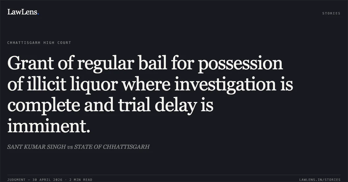 Grant of regular bail for possession of illicit liquor where investigation is complete and trial delay is imminent.. SANT KUMAR SINGH vs STATE OF CHHATTISGARH. Chhattisgarh High Court. LawLens