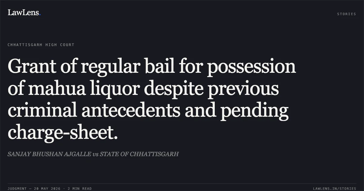 Grant of regular bail for possession of mahua liquor despite previous criminal antecedents and pending charge-sheet.. SANJAY BHUSHAN AJGALLE vs STATE OF CHHATTISGARH. Chhattisgarh High Court. LawLens