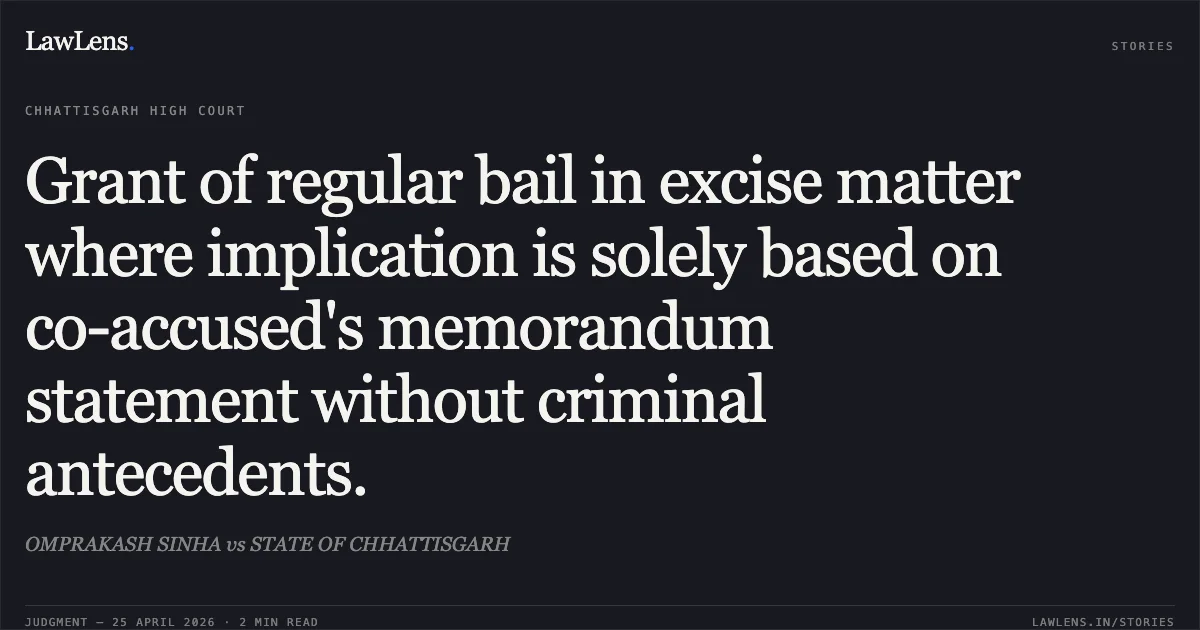 Grant of regular bail in excise matter where implication is solely based on co-accused's memorandum statement without criminal antecedents.. OMPRAKASH SINHA vs STATE OF CHHATTISGARH. Chhattisgarh High Court. LawLens