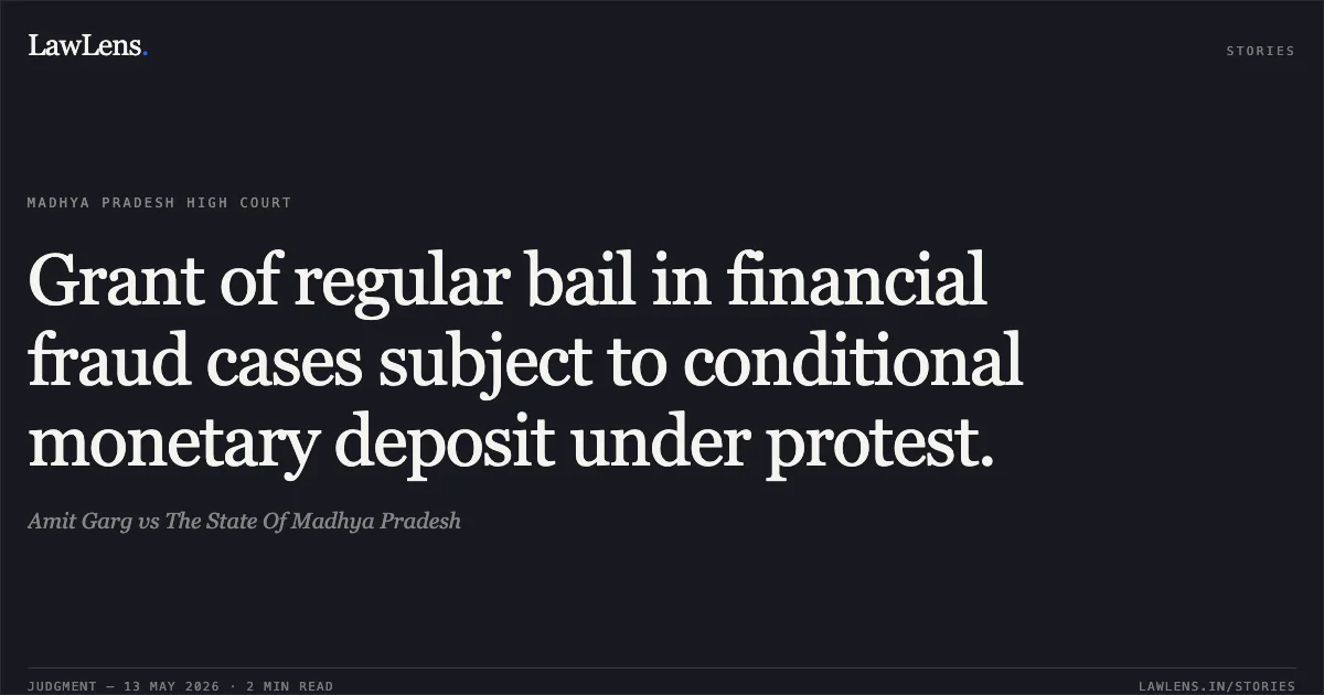 Grant of regular bail in financial fraud cases subject to conditional monetary deposit under protest.. Amit Garg vs The State Of Madhya Pradesh. Madhya Pradesh High Court. LawLens