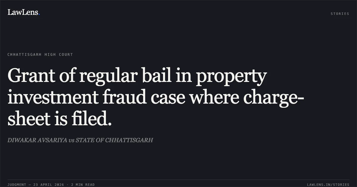 Grant of regular bail in property investment fraud case where charge-sheet is filed.. DIWAKAR AVSARIYA vs STATE OF CHHATTISGARH. Chhattisgarh High Court. LawLens