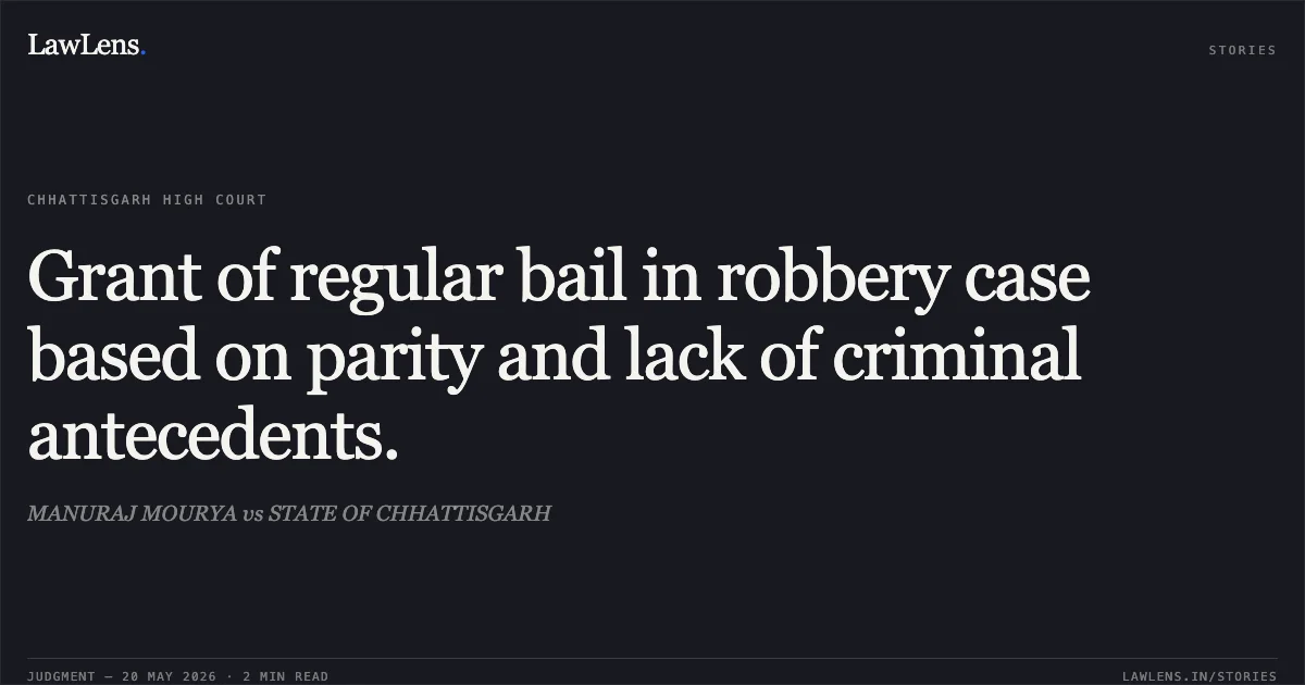 Grant of regular bail in robbery case based on parity and lack of criminal antecedents.. MANURAJ MOURYA vs STATE OF CHHATTISGARH. Chhattisgarh High Court. LawLens