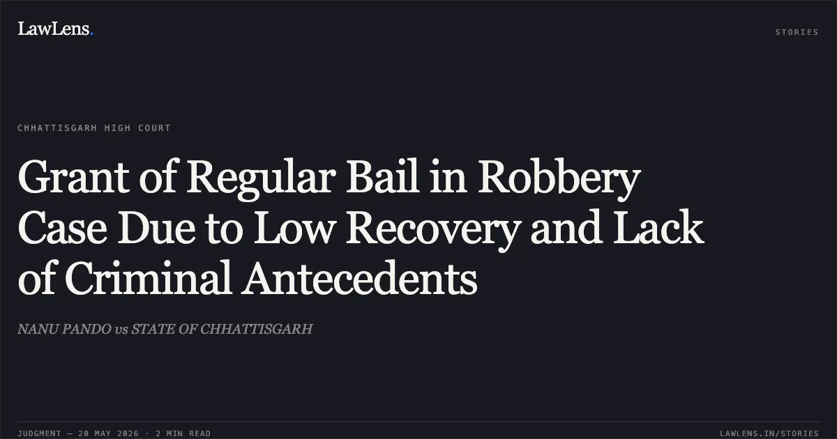 Grant of Regular Bail in Robbery Case Due to Low Recovery and Lack of Criminal Antecedents. NANU PANDO vs STATE OF CHHATTISGARH. Chhattisgarh High Court. LawLens