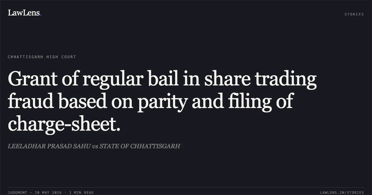Grant of regular bail in share trading fraud based on parity and filing of charge-sheet.. LEELADHAR PRASAD SAHU vs STATE OF CHHATTISGARH. Chhattisgarh High Court. LawLens