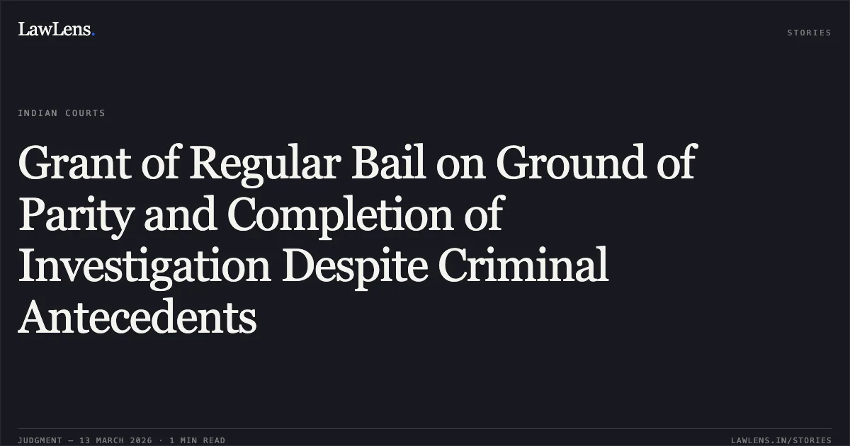 Grant of Regular Bail on Ground of Parity and Completion of Investigation Despite Criminal Antecedents. Prem Sarthi v. State of Chhattisgarh [2026:CGHC:11461]. Chhattisgarh High Court. LawLens