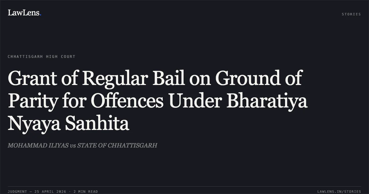 Grant of Regular Bail on Ground of Parity for Offences Under Bharatiya Nyaya Sanhita. MOHAMMAD ILIYAS vs STATE OF CHHATTISGARH. Chhattisgarh High Court. LawLens